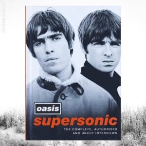 Oasis Supersonic The Complete, Authorised And Uncut Interviews