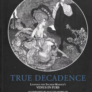 True Decadence / Leopold Von Sacher-Masoch’s Venus In Furs