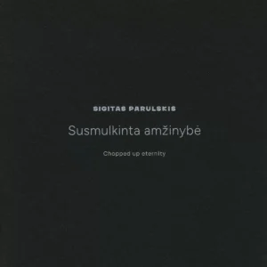 Sigitas Parulskis / Susmulkinta Amžinybė (Chopped up Eternity), 2025