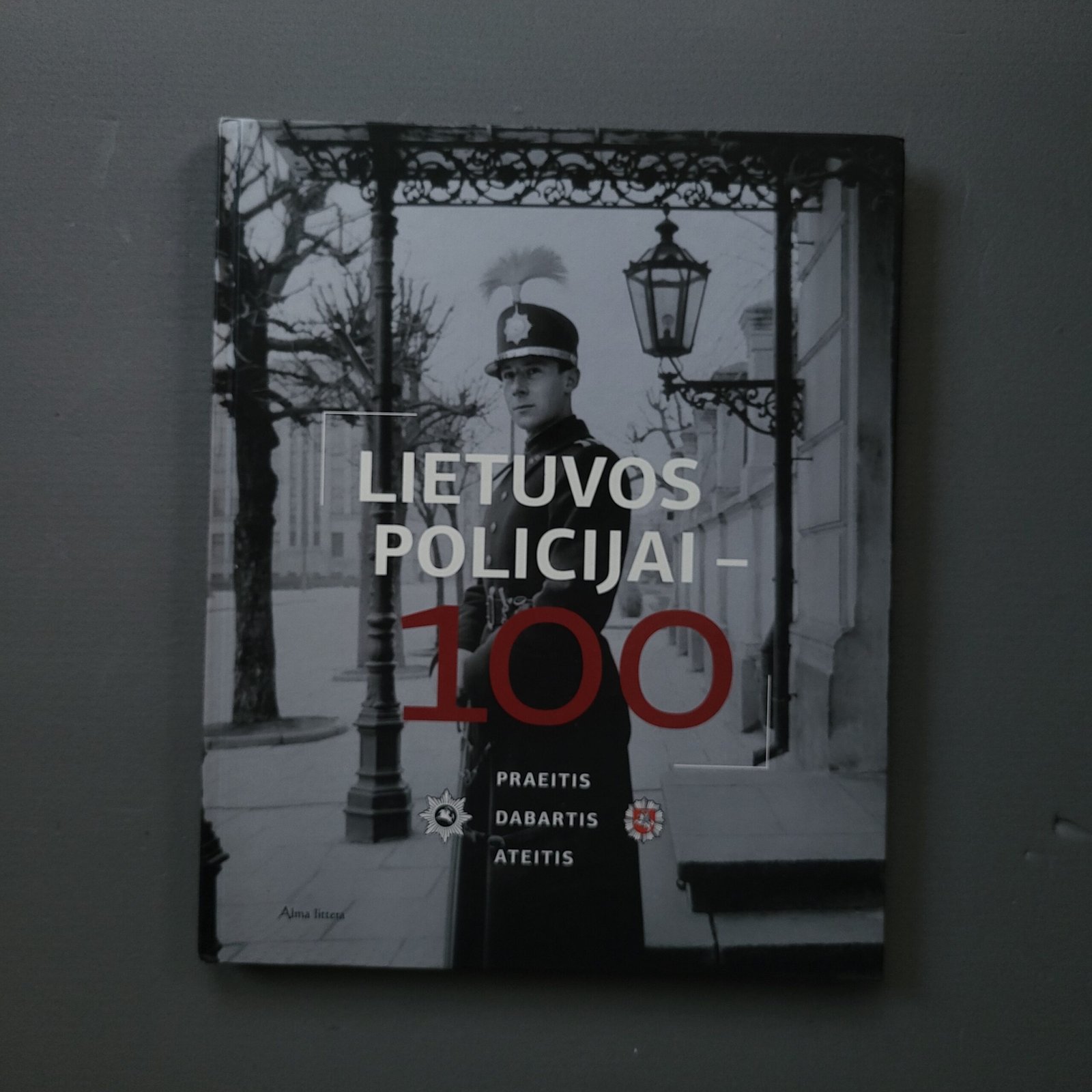 Lietuvos policijai 100: Praeitis, dabartis, ateitis (2018) – Lithuanian Police Centenary Historical Photo Album & Monograph